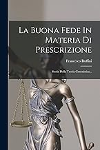 La Buona Fede In Materia Di Prescrizione: Storia Della Teoria Canonistica...