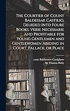 The Courtier of Count Baldessar Castilio, Deuided Into Foure Books. Verie Necessarie and Profitable for Young Gentlemen and Gentlewomen Abiding in Court, Pallace, or Place