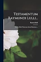 Testamentum Raymundi Lulli...: Duobus Libris Vniuersam Artem Chymicam ...