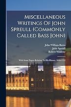 Miscellaneous Writings Of John Spreull (commonly Called Bass John): With Some Papers Relating To His History, 1646-1722