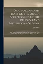 Original Sanskrit Texts On The Origin And Progress Of The Religion And Institutions Of India: The Trans-himalayan Origin Of The Hindus, And Their Affinity With The Western Branches Of The Arian Race
