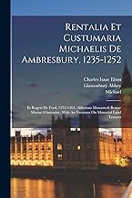 Rentalia Et Custumaria Michaelis De Ambresbury, 1235-1252: Et Rogeri De Ford, 1252-1261, Abbatum Monasterii Beatae Mariae Glastoniae, With An Excursus On Manorial Land Tenures