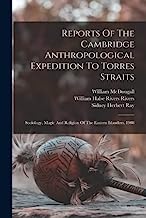 Reports Of The Cambridge Anthropological Expedition To Torres Straits: Sociology, Magic And Religion Of The Eastern Islanders. 1908