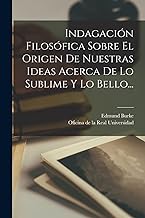 Indagación Filosófica Sobre El Origen De Nuestras Ideas Acerca De Lo Sublime Y Lo Bello...