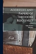 Addresses and Papers of Theodore Roosevelt