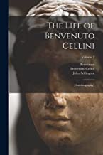 The Life of Benvenuto Cellini: [autobiography]; Volume 2