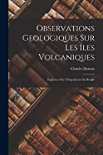 Observations Geologiques sur les Iles Volcaniques: Explorees Par L'Expedicion Du Beagle