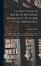 La Dottrina Di Socrate Secondo Senofonte, Platone Ed Aristotele: Memoria Premiata Dalla R. Accademia Di Scienze Morali E Politiche Di Napoli Nel Concorso Dell'Anno 1869