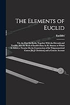 The Elements of Euclid; Viz. the First Six Books, Together With the Eleventh and Twelfth. Also the Book of Euclid's Data. by R. Simson. to Which Is ... [By J. Christison] and a Concise Account