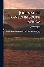 Journal of Travels in South Africa: Among the Hottentot and Other Tribes; in the Years 1812, 1813, and 1814