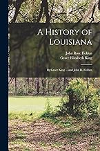 A History of Louisiana: By Grace King ... and John R. Ficklen