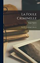 La Foule Criminelle: Essai De Psychologie Collective