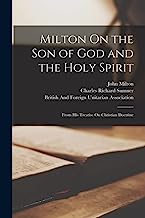 Milton On the Son of God and the Holy Spirit: From His Treatise On Christian Doctrine