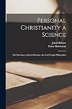 Personal Christianity a Science: The Doctrines ;of Jacob Boehme, the God-Taught Philosopher