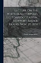 Lecture On the Whitehead Torpedo, U.S. Torpedo Station, Newport, Rhode Island, Nov. 20, 1874