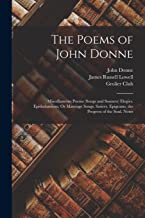 The Poems of John Donne: Miscellaneous Poems (Songs and Sonnets) Elegies. Epithalamions, Or Marriage Songs. Satires. Epigrams. the Progress of the Soul. Notes