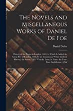 The Novels and Miscellaneous Works of Daniel De Foe: History of the Plague in London, 1665; to Which Is Added the Great Fire of London, 1666, by an ... in Verse. the True-Born Englishman: A Sat