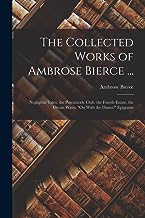 The Collected Works of Ambrose Bierce ...: Negligible Tales. the Parenticide Club. the Fourth Estate. the Ocean Wave. On With the Dance! Epigrams