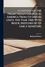 A History of the Presbyterian Church in America From Its Origin Until the Year 1760, With Biogr. Sketches of Its Early Ministers