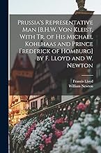 Prussia's Representative Man [B.H.W. Von Kleist, With Tr. of His Michael Kohlhaas and Prince Frederick of Homburg] by F. Lloyd and W. Newton