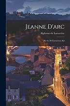 Jeanne D'arc: Par A. De Lamartine; Ed