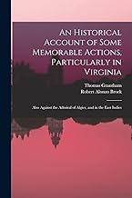 An Historical Account of Some Memorable Actions, Particularly in Virginia: Also Against the Admiral of Algier, and in the East Indies