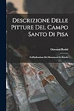 Descrizione Delle Pitture Del Campo Santo Di Pisa: Coll'indicazione Dei Monumenti Ivi Racolti