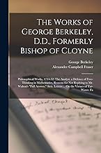 The Works of George Berkeley, D.D., Formerly Bishop of Cloyne: Philosophical Works, 1734-52: The Analyst. a Defence of Free-Thinking in Mathematics. ... Letters ... On the Virtues of Tar-Water. Fa