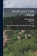 Morgant Der Riese: In Deutscher Übersetzung Des Xvi. Jahrhunderts, Volumes 188-189