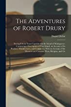 The Adventures of Robert Drury: During Fifteen Years Captivity On the Island of Madagascar; Containing a Description of That Island; an Account of Its ... Manners and Customs, Wars, Religion, and Civ