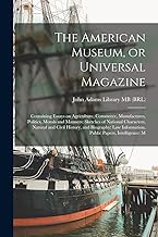 The American Museum, or Universal Magazine: Containing Essays on Agriculture, Commerce, Manufactures, Politics, Morals and Manners: Sketches of ... Information, Public Papers, Intelligence: M