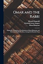 Omar and the Rabbi: Fitzgerald's Translation of the Rubaiyat of Omar Khayyam, and Browning's Rabbi Ben Ezra, Arranged in Dramatic Form