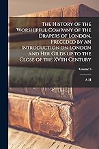 The History of the Worshipful Company of the Drapers of London, Preceded by an Introduction on London and her Gilds up to the Close of the XVth Century; Volume 5