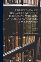 Correspondance originale et inÃ©dite de J.J. Rousseau avec Mme. Latour de Franqueville et M. Du Peyrou; Volume 2