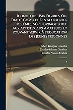 Iconologie par figures, ou, Traité complet des allégories, emblêmes, &c.: ouvrage utile aux artistes, aux amateurs, et pouvant servir à l'education des jeunes personnes: 4