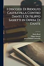 I discorsi di Ridolfo Castravilla contro Dante e di Filippo Sassetti in difesa di Dante