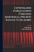 L'epistolario d'Arlecchino (Tristano Martinelli, 1556-1631) Raccolto da Jarro