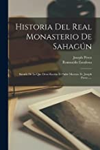Historia Del Real Monasterio De Sahagún: Sacada De La Que Dexó Escrita El Padre Maestro Fr. Joseph Perez......