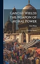 Gandhi Wields the Weapon of Moral Power; Three Case Histories