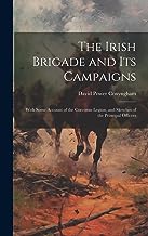 The Irish Brigade and Its Campaigns: With Some Account of the Corcoran Legion, and Sketches of the Principal Officers