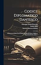 Codice Diplomatico Dantesco: I Documenti Della Vita E Della Famiglia Di Dante Alighieri, Riprodotti In Fac-simile...