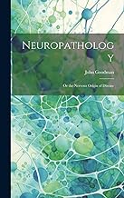 Neuropathology; Or the Nervous Origin of Disease