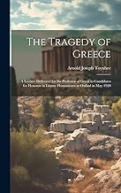 The Tragedy of Greece; a Lecture Delivered for the Professor of Greek to Candidates for Honours in Literae Humaniores at Oxford in May 1920