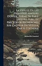 La Vieille, Ou Les Dernières Amours D'ovide, Poëme Tr. Par J. Lefevre, Publ., Et Précédé De Recherches Sur L'auteur Du Vetula, Par H. Cocheris