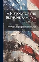 A History of the Bethune Family ...: Together With a Sketch of the Faneuil Family, With Whom the Bethunes Have Become Connected in America