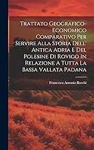 Trattato Geografico-economico Comparativo Per Servire Alla Storia Dell' Antica Adria E Del Polesine Di Rovigo In Relazione A Tutta La Bassa Vallata Padana