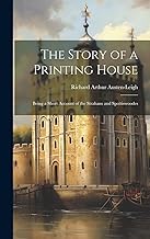 The Story of a Printing House; Being a Short Account of the Strahans and Spottiswoodes