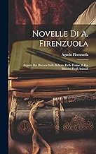 Novelle Di A. Firenzuola: Seguite Dai Discorsi Delle Bellezze Delle Donne, E Dai Discorsi Degli Animali