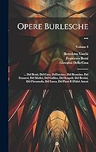 Opere Burlesche ...: ... Del Berni, Del Casa, Dell'aretino, Del Bronzino, Del Franzesi, Del Medici, Del Galileo, Del Ruspoli, Del Bertini, Del ... Lasca, Del Pazzi E D'altri Autori; Volume 3