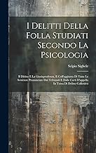 I Delitti Della Folla Studiati Secondo La Psicologia: Il Diritto E La Giurisprudenza, E Coll'aggiunta Di Tutte Le Sentenze Pronunciate Dai Tribunali E ... Corti D'appello In Tema Di Delitto Collettivo